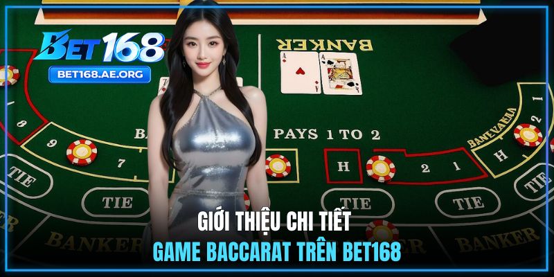 Baccarat - Game Đổi Thưởng Chất Lượng Nhất Trên BET168 1 Giới thiệu những nét chính về tựa game Baccarat