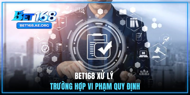BET168 xử lý trường hợp vi phạm quy định