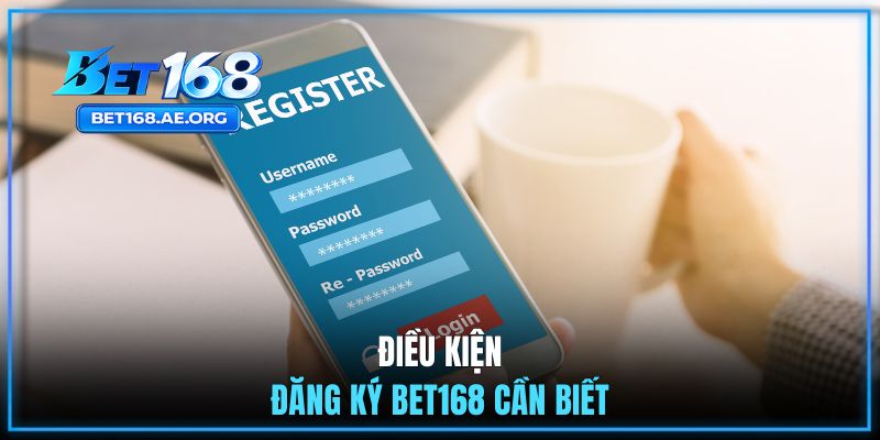 Đăng Ký BET168 2 Điều kiện đăng ký BET168 cần biết