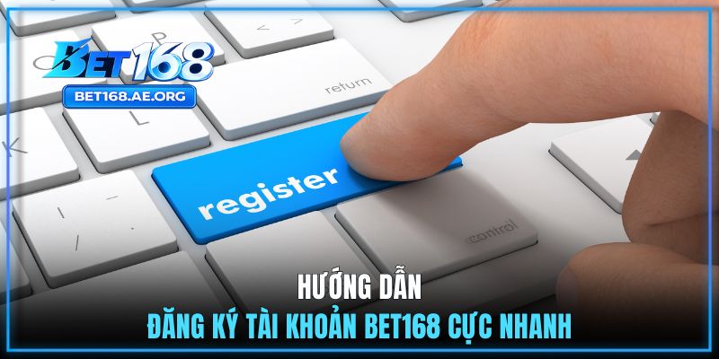 Đăng Ký BET168 1 Hướng dẫn đăng ký tài khoản BET168 cực nhanh