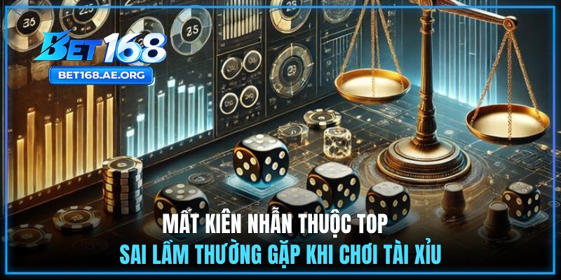 Những Sai Lầm Thường Gặp Khi Chơi Tài Xỉu Và Cách Tránh 3 Mất kiên nhẫn thuộc top sai lầm thường gặp khi chơi tài xỉu
