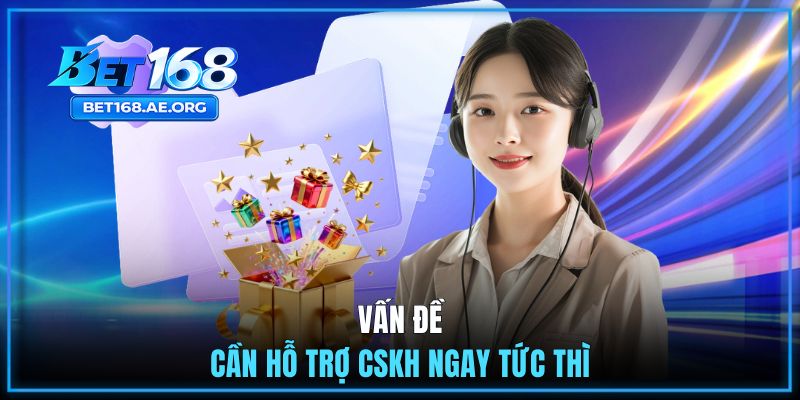 Liên Hệ BET168 3 Vấn đề cần hỗ trợ CSKH ngay tức thì